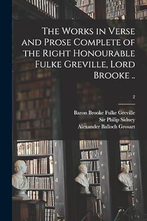 Bild des Verkufers fr The Works in Verse and Prose Complete of the Right Honourable Fulke Greville, Lord Brooke . 2 zum Verkauf von moluna