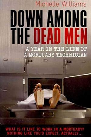 Seller image for Down Among the Dead Men : A Year in the Life of a Mortuary Technician for sale by GreatBookPricesUK