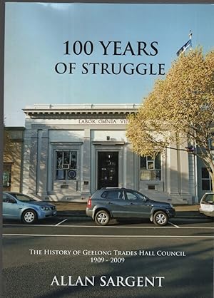 100 YEARS OF STRUGGLE : THE HISTORY OF GEELONG TRADES HALL COUNCIL 1909 - 2009