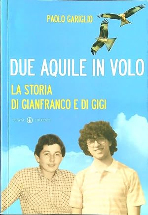 Bild des Verkufers fr Due aquile in volo. La storia di Gianfranco e di Gigi zum Verkauf von Librodifaccia