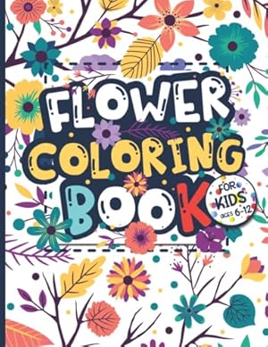 Seller image for Flower Coloring Book for Kids Ages 6-12: Flower Lovers Gift for Children, Boys & Girls with Large, Easy, and Fun Illustrations, Provides Hours of Pleasure and Relaxation. for sale by Krak Dogz Distributions LLC