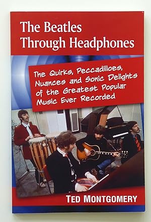 Image du vendeur pour The Beatles Through Headphones: The Quirks, Peccadilloes, Nuances and Sonic Delights of the Greatest Popular Music Ever Recorded mis en vente par Our Kind Of Books