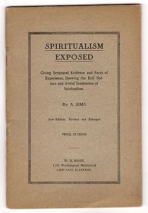 Spiritualism Exposed: Giving Scriptural Evidence and Facts of Experience Showing the Evil Nature ...