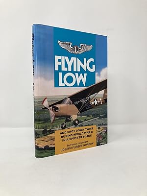 Seller image for Flying Low: And Shot Down Twice During World War II in a Spotter Plane for sale by Southampton Books