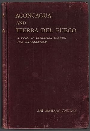 Aconcagua and Tierra del Fuego. A Book of Climbing, Travel, and Exploration