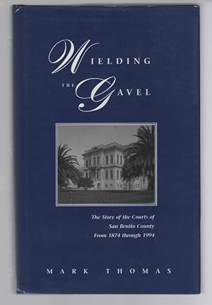 Image du vendeur pour Wielding The Gavel : The Story of the Courts of San Benito County from 1874 through 1994 mis en vente par Turn-The-Page Books