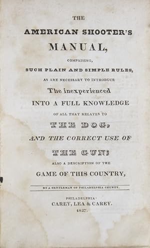The American Shooter's Manual, Comprising, Such Plain and Simple Rules, as are Necessary to Intro...