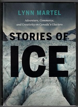 Stories of Ice Adventure, Commerce and Creativity on Canadas glaciers