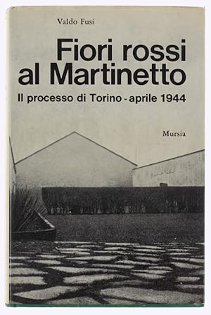 Immagine del venditore per FIORI ROSSI AL MARTINETTO. Il processo di Torino - aprile 1944.: venduto da Bergoglio Libri d'Epoca