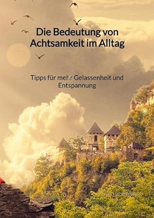 Seller image for Die Bedeutung von Achtsamkeit im Alltag - Tipps fr mehr Gelassenheit und Entspannung for sale by BuchWeltWeit Ludwig Meier e.K.