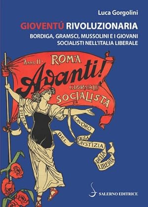 Image du vendeur pour Giovent rivoluzionaria. Bordiga, Gramsci, Mussolini e i giovani socialisti nell'Italia liberale. mis en vente par FIRENZELIBRI SRL