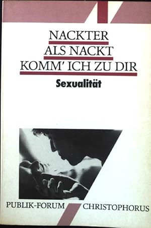 Bild des Verkufers fr Nackter als nackt komm' ich zu dir : Sexualitt. zum Verkauf von books4less (Versandantiquariat Petra Gros GmbH & Co. KG)