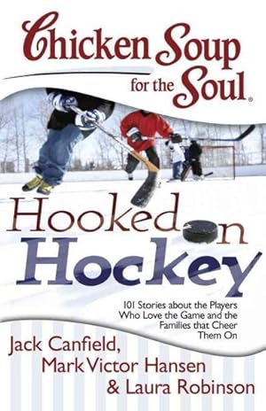 Image du vendeur pour Chicken Soup for the Soul Hooked on Hockey : 101 Stories about the Players Who Love the Game and the Families That Cheer Them on mis en vente par GreatBookPrices