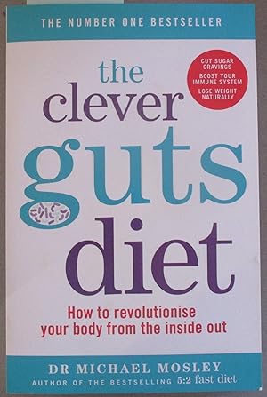 Clever Guts Diet, The: How to Revolutionise Your Body From the Inside Out