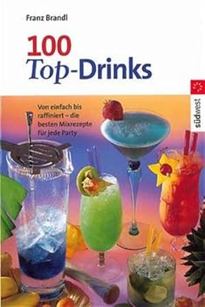 Seller image for 100 Top Drinks: Von einfach bis raffiniert - die besten Mixrezepte fr jede Party for sale by Versandantiquariat Felix Mcke