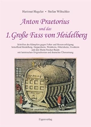 Bild des Verkufers fr Anton Praetorius und das 1. Groe Fass von Heidelberg: Schriften des Kmpfers gegen Folter und Hexenverfolgung - betreffend Heidelberg und den . Originaltexten und deutscher bersetzung zum Verkauf von Versandantiquariat Felix Mcke