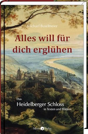 Bild des Verkufers fr Alles will fr dich erglhen: Das Heidelberger Schloss in Texten und Bildern zum Verkauf von Versandantiquariat Felix Mcke