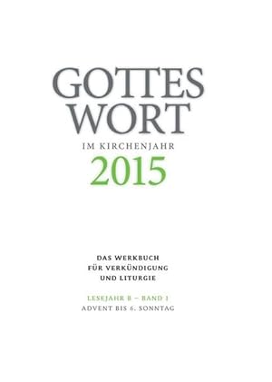 Seller image for Gottes Wort im Kirchenjahr: 2015. Lesejahr B - Band 1: Advent bis Aschermittwoch for sale by Versandantiquariat Felix Mcke