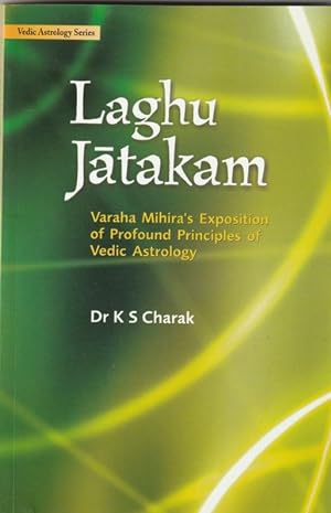 Seller image for Laghu Jatakam Varaha Mihira's Exposition of Profound Principles of Vedic Astrology - Vedic Astrology Series for sale by Goulds Book Arcade, Sydney