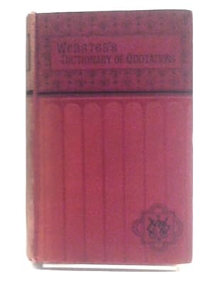 Seller image for Webster's Dictionary Of Quotations: A Book Of Ready Reference, For All Familiar Words And Phrases In The English Language for sale by World of Rare Books