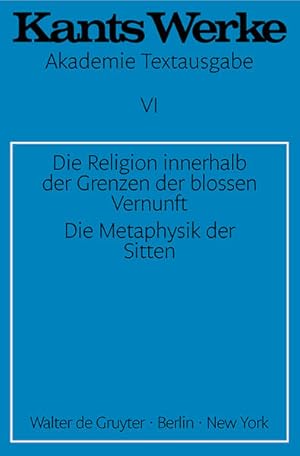 Bild des Verkufers fr Kants Werke [Akademie-Textausgabe] - Bd. 6 : Die Religion innerhalb der Grenzen der bloen Vernunft, Die Metaphysik der Sitten. zum Verkauf von Antiquariat Thomas Haker GmbH & Co. KG