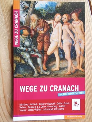 Wege zu Cranach : [Kultur-Reiseführer]. In Zusammenarbeit mit Anja Grebe