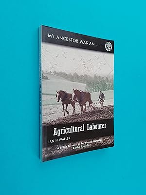 My Ancestor Was an Agricultural Labourer: A Guide to Sources for Family Historians (My Ancestor w...