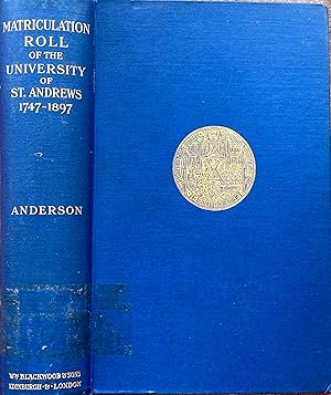 The matricularion roll of the University of St. Andrews 1747-1897