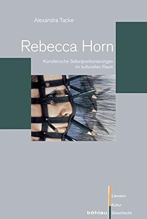 Rebecca Horn : künstlerische Selbstpositionierungen im kulturellen Raum. / Alexandra Tacke; Liter...