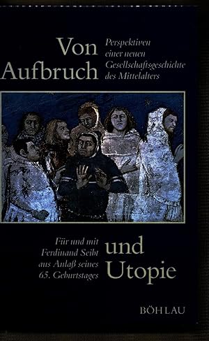 Bild des Verkufers fr Von Aufbruch und Utopie Perspektiven einer neuen Gesellschaftsgeschichte des Mittelalters. Fr und mit Ferdinand Seibt aus Anlass seines 65. Geburtstages zum Verkauf von avelibro OHG