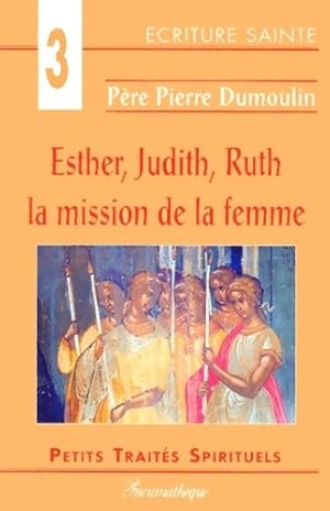 Seller image for Esther, Judith, Ruth la mission de la femme - Pierre Dumoulin for sale by Book Hmisphres