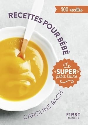 Le Super Petit Livre - Recettes pour bébé - 300 recettes - Caroline Bach