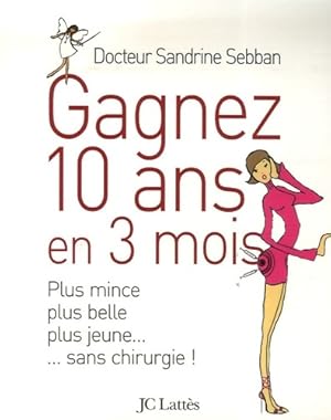 Gagner 10 ans en 3 mois plus mince plus belle plus jeune. Sans chirurgie - Sandrine Sebban