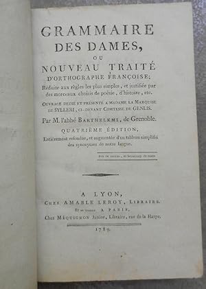 Grammaire des dames, ou nouveau traité d'orthographie françoise ; réduite aux règles les plus sim...