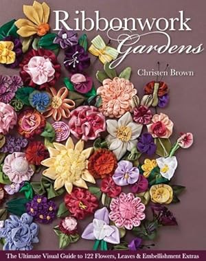 Bild des Verkufers fr Ribbonwork Gardens: The Ultimate Visual Guide to 122 Flowers, Leaves & Embellishment Extras zum Verkauf von WeBuyBooks