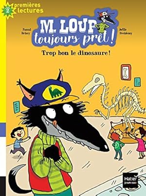 Bild des Verkufers fr M. Loup toujours prt - Trop bon le dinosaure ! CP/CE1 6/7 ans zum Verkauf von Dmons et Merveilles
