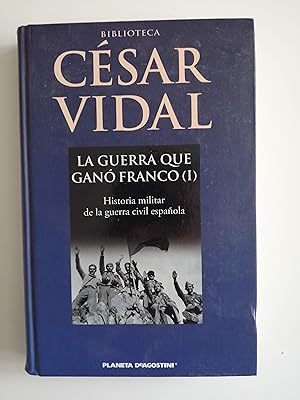 La guerra que ganó Franco (I) : historia militar de la guerra civil española