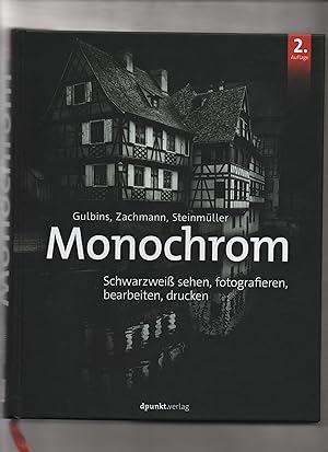 Monochrom : digitale Schwarzweißfotografie: schwarzweiß sehen, fotografieren, bearbeiten, drucken...