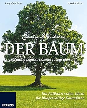 Der Baum : Bäume beeindruckend fotografieren ; ein Füllhorn voller Ideen für bildgewaltige Baumfo...