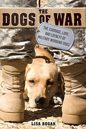 Imagen del vendedor de The Dogs of War: The Courage, Love, and Loyalty of Military Working Dogs a la venta por WeBuyBooks