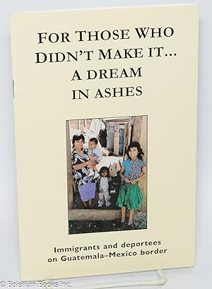Imagen del vendedor de For those who didn't make it. a dream in ashes. Immigrants and deportees on Guatemala-Mexico border a la venta por Bolerium Books Inc.