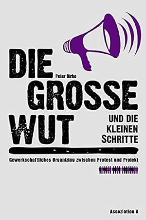 Bild des Verkufers fr Die groe Wut und die kleinen Schritte : gewerkschaftliches Organizing zwischen Protest und Projekt. zum Verkauf von nika-books, art & crafts GbR