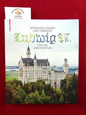 Königsschlösser und Fabriken - Ludwig II. und die Architektur. Herausgegeben von Andres Lepik und...