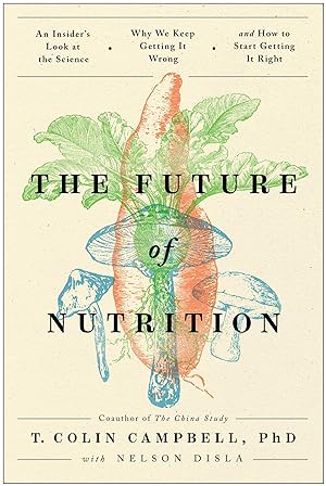 Seller image for The Future of Nutrition: An Insider\ s Look at the Science, Why We Keep Getting It Wrong, and How to Start Getting It Right for sale by moluna