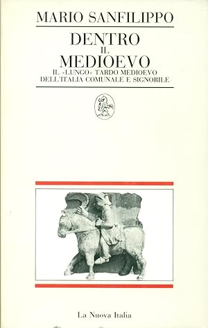 Seller image for Dentro il Medioevo. Il Lungo tardo Medioevo dell'Italia comunale e signorile for sale by Messinissa libri
