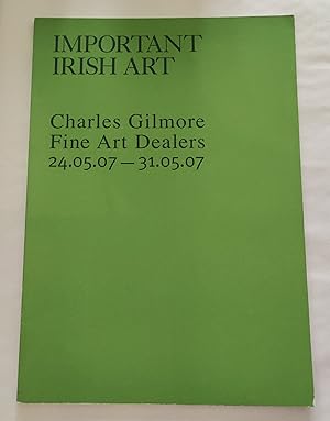 Seller image for Important Irish Art; Charles Gilmore Fine Art Dealers 24.05.07-31.05.07 for sale by The Bookstore