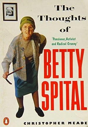 Seller image for The Thoughts of Betty Spital: Pensioner, Activist and Radical Granny for sale by WeBuyBooks 2