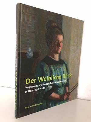 Bild des Verkufers fr Der weibliche Blick: Vergessene und verschollene Knstlerinnen in Darmstadt 1880-1930. zum Verkauf von Antiquariat an der Linie 3