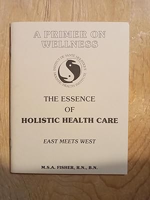Essence of Holistic Health Care, East Meets West (A Primer on wellness) a Position Paper on healt...