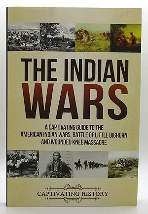 Indian Wars: A Captivating Guide to the American Indian Wars, Battle of Little Bighorn and Wounde...